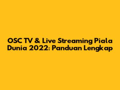 OSC TV & Live Streaming Piala Dunia 2022: Panduan Lengkap