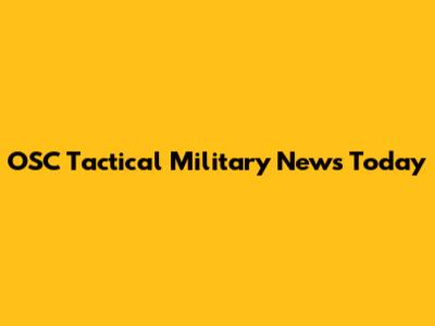 OSC Tactical Military News Today