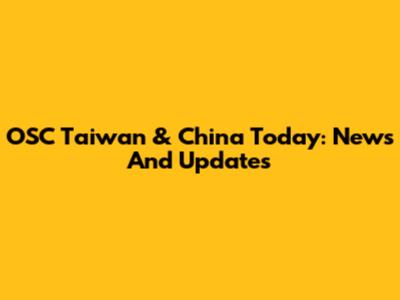 OSC Taiwan & China Today: News And Updates