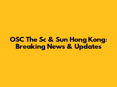 OSC The Sc & Sun Hong Kong: Breaking News & Updates