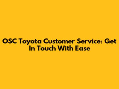 OSC Toyota Customer Service: Get In Touch With Ease