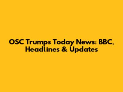 OSC Trump's Today News: BBC, Headlines & Updates