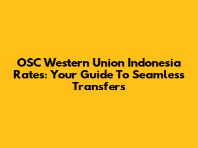 OSC Western Union Indonesia Rates: Your Guide To Seamless Transfers