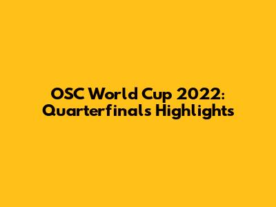 OSC World Cup 2022: Quarterfinals Highlights