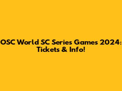 OSC World SC Series Games 2024: Tickets & Info!