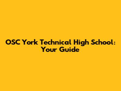 OSC York Technical High School: Your Guide