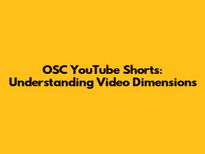 OSC YouTube Shorts: Understanding Video Dimensions