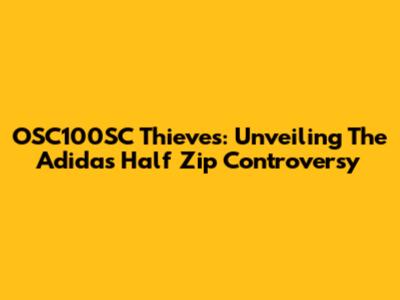 OSC100SC Thieves: Unveiling The Adidas Half Zip Controversy