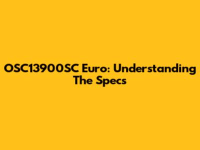 OSC13900SC Euro: Understanding The Specs