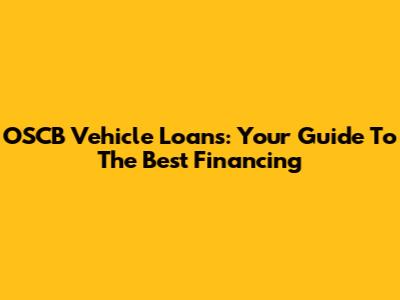 OSCB Vehicle Loans: Your Guide To The Best Financing