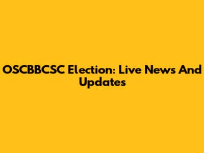 OSCBBCSC Election: Live News And Updates