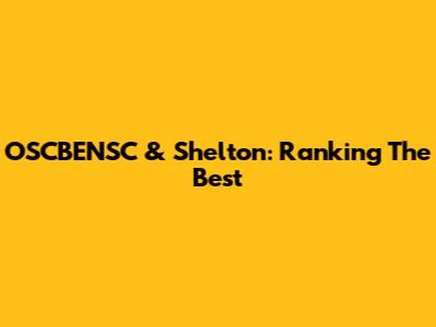 OSCBENSC & Shelton: Ranking The Best