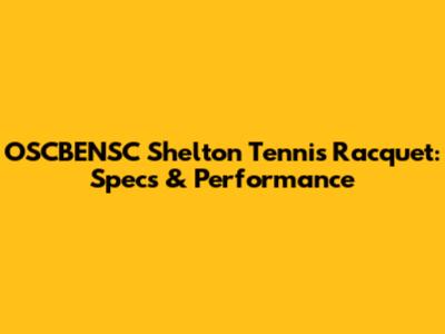 OSCBENSC Shelton Tennis Racquet: Specs & Performance
