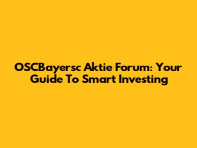 OSCBayersc Aktie Forum: Your Guide To Smart Investing