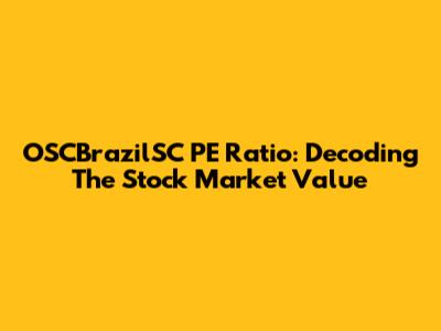 OSCBrazilSC PE Ratio: Decoding The Stock Market Value
