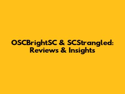 OSCBrightSC & SCStrangled: Reviews & Insights