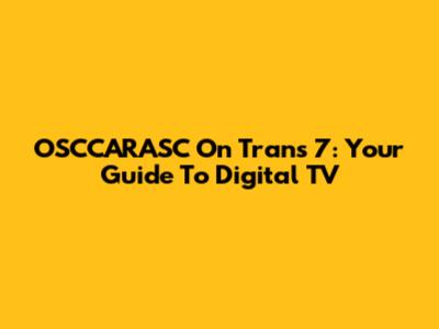 OSCCARASC On Trans 7: Your Guide To Digital TV