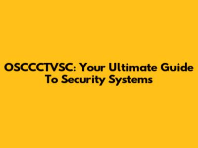 OSCCCTVSC: Your Ultimate Guide To Security Systems