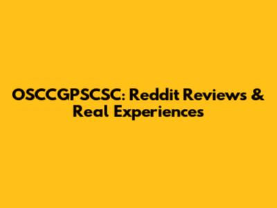 OSCCGPSCSC: Reddit Reviews & Real Experiences