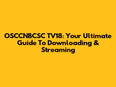 OSCCNBCSC TV18: Your Ultimate Guide To Downloading & Streaming