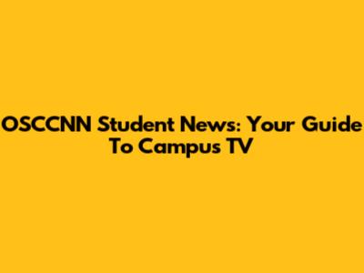 OSCCNN Student News: Your Guide To Campus TV