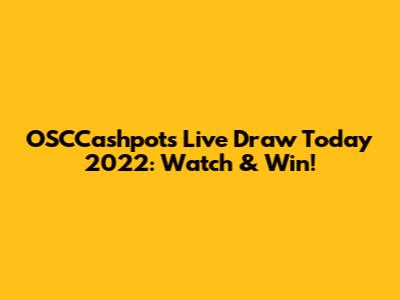 OSCCashpots Live Draw Today 2022: Watch & Win!
