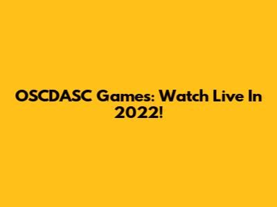 OSCDASC Games: Watch Live In 2022!