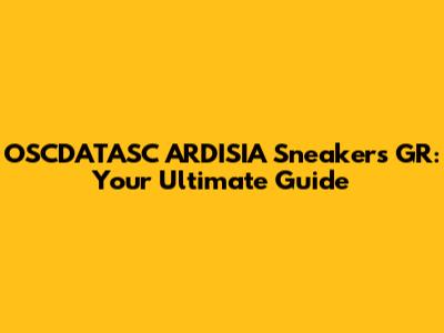 OSCDATASC ARDISIA Sneakers GR: Your Ultimate Guide
