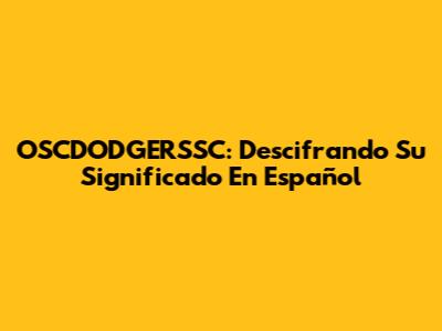 OSCDODGERSSC: Descifrando Su Significado En Español