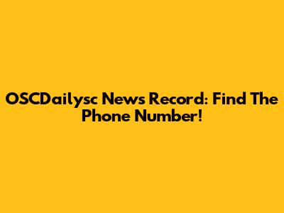 OSCDailysc News Record: Find The Phone Number!