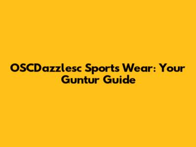OSCDazzlesc Sports Wear: Your Guntur Guide