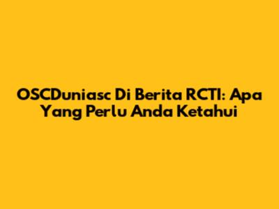 OSCDuniasc Di Berita RCTI: Apa Yang Perlu Anda Ketahui