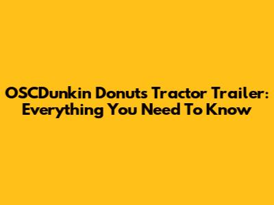 OSCDunkin' Donuts Tractor Trailer: Everything You Need To Know