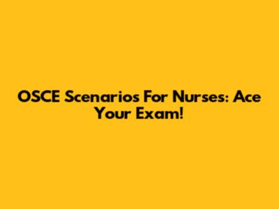 OSCE Scenarios For Nurses: Ace Your Exam!