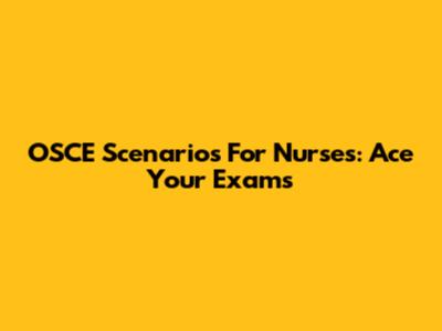 OSCE Scenarios For Nurses: Ace Your Exams