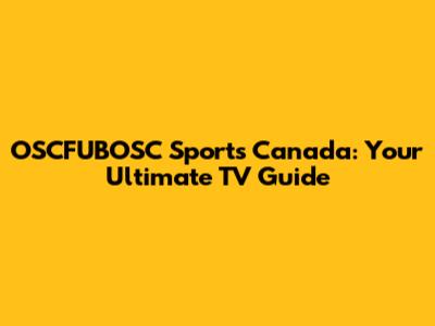 OSCFUBOSC Sports Canada: Your Ultimate TV Guide