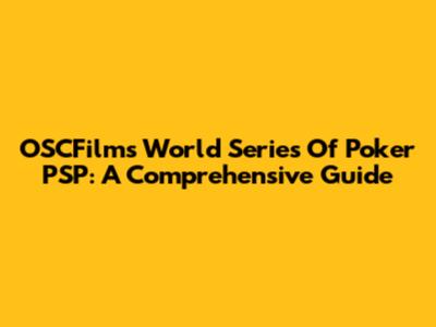 OSCFilm's World Series Of Poker PSP: A Comprehensive Guide