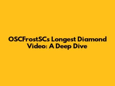 OSCFrostSC's Longest Diamond Video: A Deep Dive