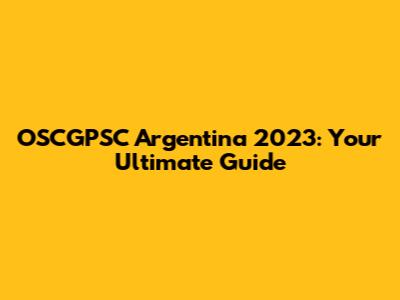 OSCGPSC Argentina 2023: Your Ultimate Guide