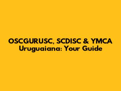 OSCGURUSC, SCDISC & YMCA Uruguaiana: Your Guide