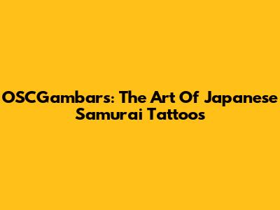 OSCGambars: The Art Of Japanese Samurai Tattoos