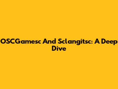 OSCGamesc And Sclangitsc: A Deep Dive