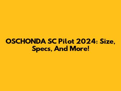 OSCHONDA SC Pilot 2024: Size, Specs, And More!