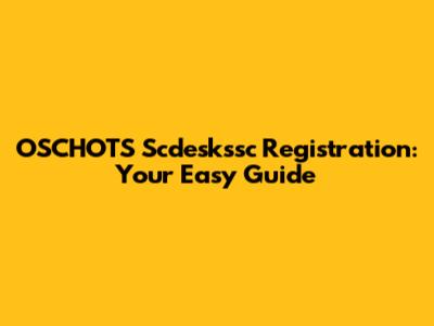 OSCHOTS Scdeskssc Registration: Your Easy Guide