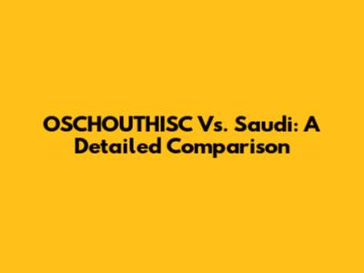 OSCHOUTHISC Vs. Saudi: A Detailed Comparison