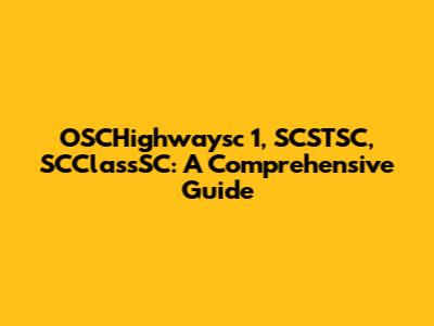 OSCHighwaysc 1, SCSTSC, SCClassSC: A Comprehensive Guide