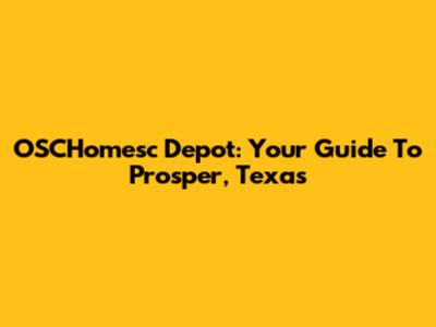 OSCHomesc Depot: Your Guide To Prosper, Texas