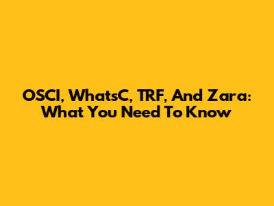OSCI, WhatsC, TRF, And Zara: What You Need To Know