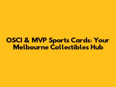 OSCI & MVP Sports Cards: Your Melbourne Collectibles Hub