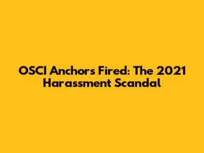 OSCI Anchors Fired: The 2021 Harassment Scandal